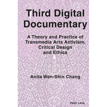 Third Digital Documentary: A Theory and Practice of Transmedia Arts Activism, Critical Design and Ethics