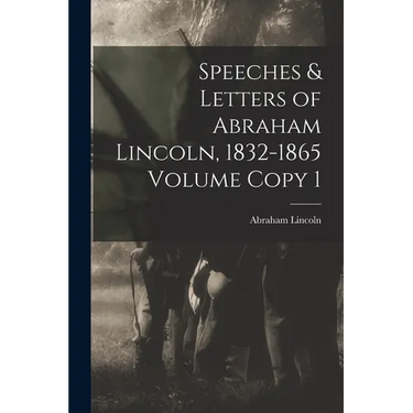 Speeches & Letters of Abraham Lincoln, 1832-1865 Volume Copy 1