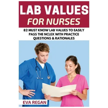 Lab Values: 82 Must Know Lab Values for Nurses: Easily Pass the NCLEX with Practice Questions & Rationales Included for NCLEX Lab Values Test Success