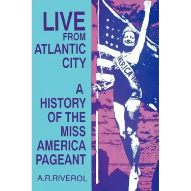 Live from Atlantic City: The Miss America Pageant Before, After, and In Spite of Television