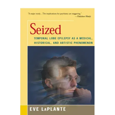 Seized: Temporal Lobe Epilepsy as a Medical, Historical, and Artistic Phenomenon