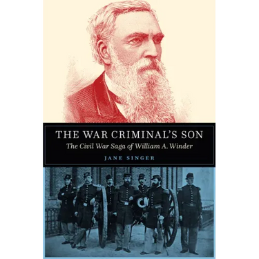 The War Criminal's Son: The Civil War Saga of William A. Winder