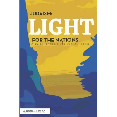 Judaism: Ligth For The Nations: Handbook for those who wish to Convert to Judaism