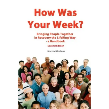 How Was Your Week: Bring People Together in Recovery the LifeRing Way - A Handbook