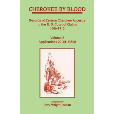 Cherokee by Blood: Volume 8, Records of Eastern Cherokee Ancestry in the U. S. Court of Claims 1906-1910, Applications 20101-23800