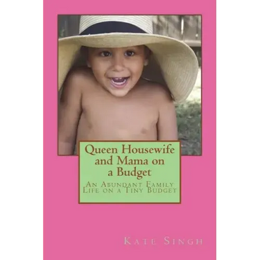 Queen Housewife and Mama on a Budget: An Abundant Family Life on a Tiny Budget