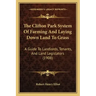 The Clifton Park System Of Farming And Laying Down Land To Grass: A Guide To Landlords, Tenants, And Land Legislators (1908)