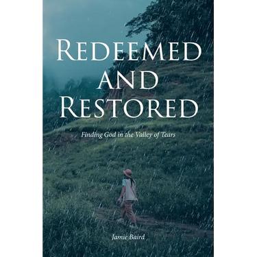 Redeemed and Restored: Finding God in the Valley of Tears