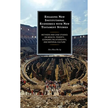 Engaging New Institutional Economics with New Testament Studies: Methods and Case Studies on Wealth, Poverty, Economic Relationships, and Material Cul