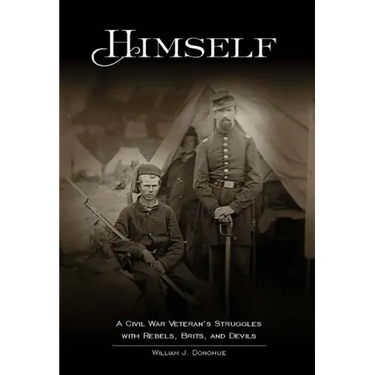 Himself: A Civil War Veteran's Struggles with Rebels, Brits, and Devils