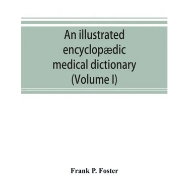 An illustrated encyclopædic medical dictionary. Being a dictionary of the technical terms used by writers on medicine and the collateral sciences, in