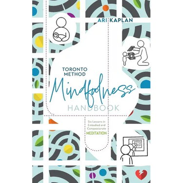 Toronto Method Mindfulness Handbook: Six Lessons in Embodied and Compassionate Meditation