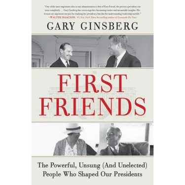 First Friends: The Powerful, Unsung (and Unelected) People Who Shaped Our Presidents