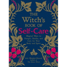 The Witch's Book of Self-Care: Magical Ways to Pamper, Soothe, and Care for Your Body and Spirit