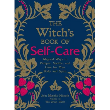 The Witch's Book of Self-Care: Magical Ways to Pamper, Soothe, and Care for Your Body and Spirit