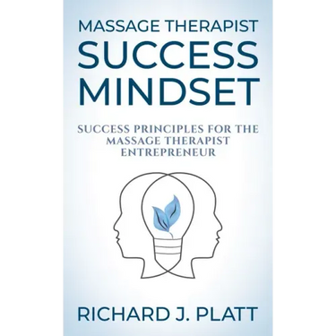 Massage Therapist Success Mindset: Success Principles for the Massage Therapist Entrepreneur