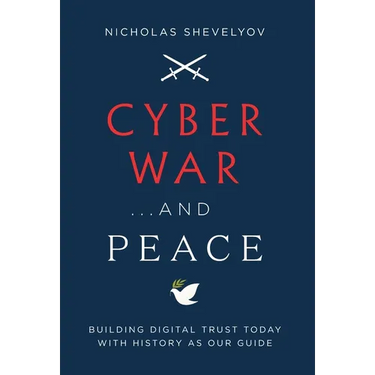 Cyber War...and Peace: Building Digital Trust Today with History as Our Guide