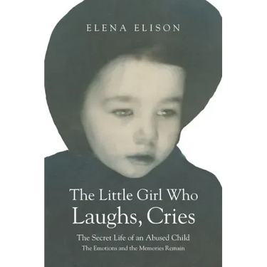 The Little Girl Who Laughs, Cries: The Secret Life of an Abused Child: The Emotions and the Memories Remain