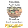 Whole Food, Plant-Based, Here's the Truth in Your Face, We're a Brainwashed Human Race: Guide to Complete Health