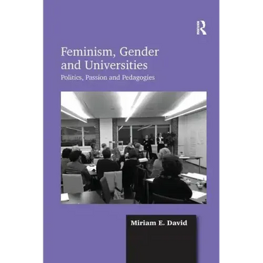 Feminism, Gender and Universities: Politics, Passion and Pedagogies
