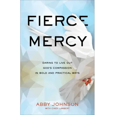 Fierce Mercy: Daring to Live Out God's Compassion in Bold and Practical Ways
