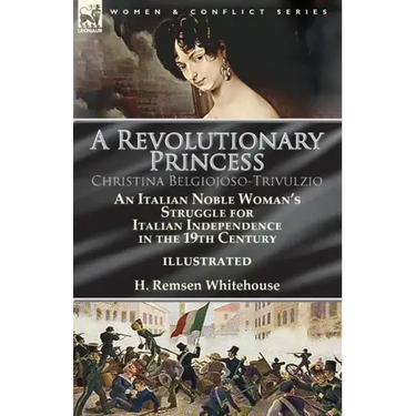 A Revolutionary Princess Christina Belgiojoso-Trivulzio: an Italian Noble Woman's Struggle for Italian Independence in the 19th Century