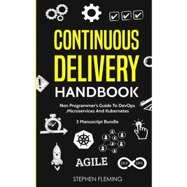 Continuous Delivery Handbook: Non-Programmer's Guide To DevOps, Microservices And Kubernetes