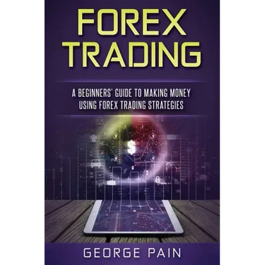 Forex Trading: A Beginners' Guide to making money using Forex Trading Strategies