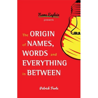 The Origin of Names, Words and Everything in Between: (Name Meanings, Fun Facts, Word Origins, Etymology)