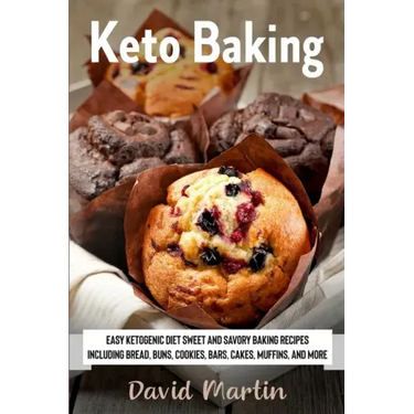 Keto Baking: Easy Keto Diet Sweet and Savory Baking Recipes including Bread, Buns, Cookies, Bars, Cakes, and Muffins