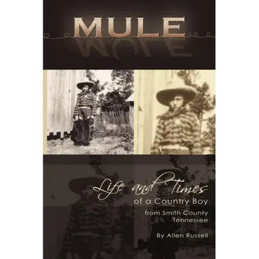 Mule: True Life Tall Tales About The Life And Times Of A Country Boy From Smith County, Tennessee
