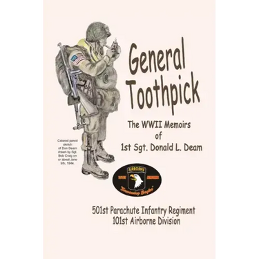 General Toothpick...WW II Memiors of 1st Sgt Donald L. Deam: 501st Infantry Regiment, 101st Airborne Division