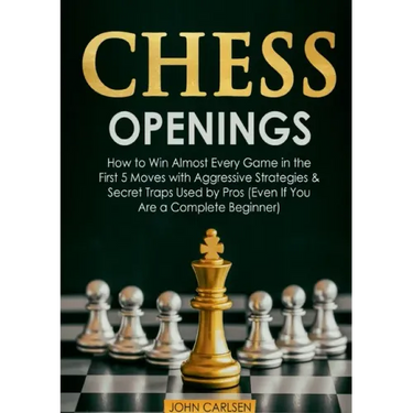 Chess Openings: How to Win Almost Every Game in the First 5 Moves with Aggressive Strategies & Secret Traps Used by Pros (Even If You Are a Complete B