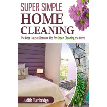 Super Simple Home Cleaning: The Best House Cleaning Tips for Green Cleaning the Home