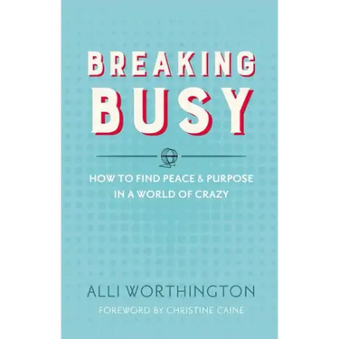 Breaking Busy: How to Find Peace and Purpose in a World of Crazy