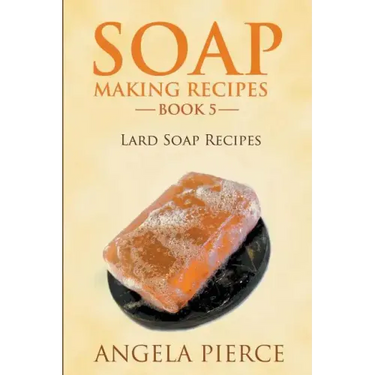 Soap Making Recipes Book 5: Lard Soap Recipes