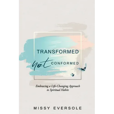 Transformed, Not Conformed: Embracing a Life-Changing Approach to Spiritual Habits