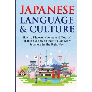 Japanese Language & Culture: How to Discover the Ins and Outs of Japanese Society so that You Can Learn Japanese in the Right Way