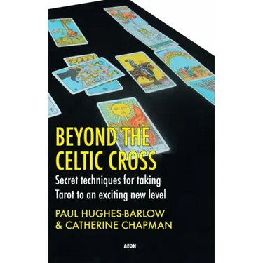 Beyond the Celtic Cross: Secret Techniques for Taking Tarot to an Exciting New Level