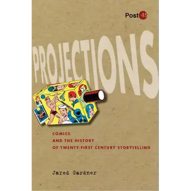 Projections: Comics and the History of Twenty-First-Century Storytelling