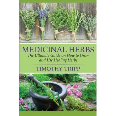 Medicinal Herbs: The Ultimate Guide on How to Grow and Use Healing Herbs