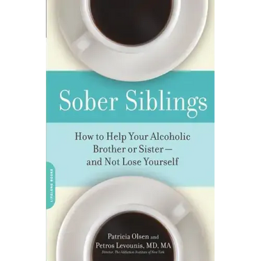 Sober Siblings: How to Help Your Alcoholic Brother or Sister--And Not Lose Yourself