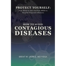 Protect Yourself: From Ebola to Zika and From MRSA to Hospital Acquired Infections: How to Avoid Contagious Diseases