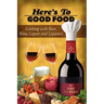 Here's To Good Food: Cooking With Beer, Wine, Liquor & Liqueurs