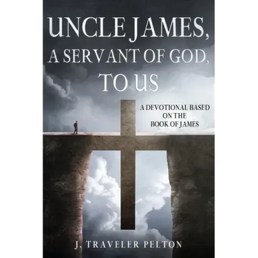 Uncle James, A Servant of God, To US: A Devotional Based on the Book of James