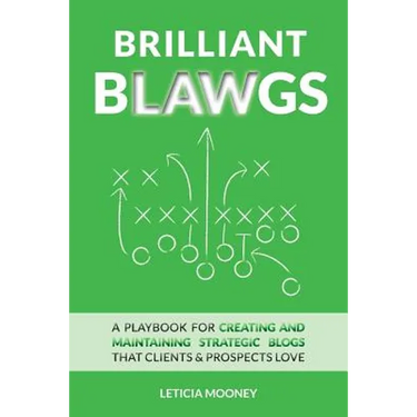 Brilliant Blawgs: A playbook for creating and maintaining strategic blogs that clients & prospects love