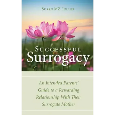Successful Surrogacy: An Intended Parents' Guide to a Rewarding Relationship With Their Surrogate Mother