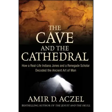 The Cave and the Cathedral: How a Real-Life Indiana Jones and a Renegade Scholar Decoded the Ancient Art of Man