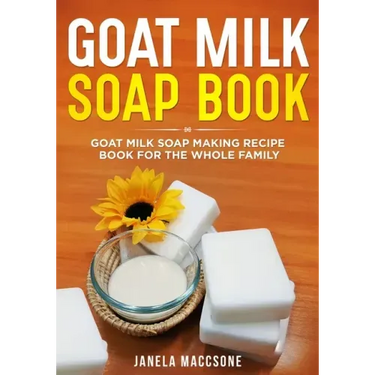 Goat Milk Soap Book: Goat Milk Soap Making Recipe Book for the Whole Family
