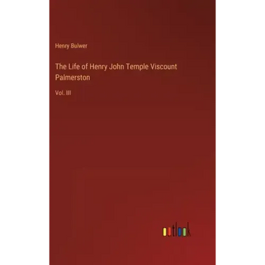 The Life of Henry John Temple Viscount Palmerston: Vol. III